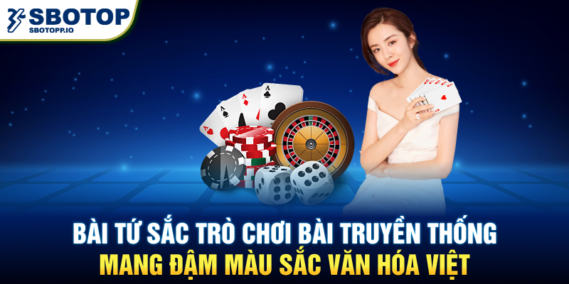 Bài Tứ Sắc trò chơi bài truyền thống mang đậm màu sắc văn hóa Việt.