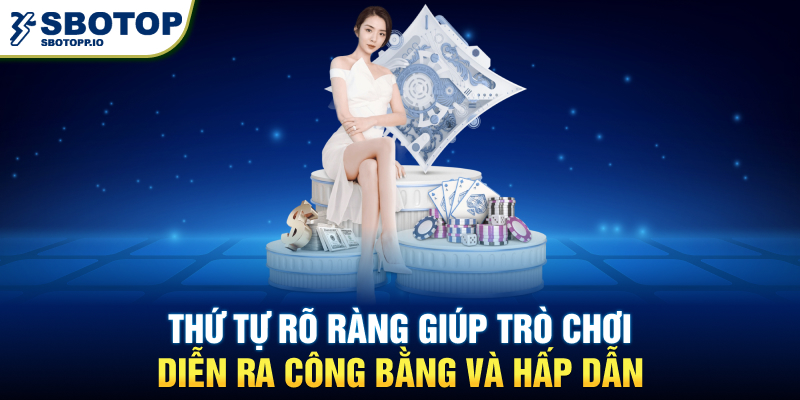 Thứ tự rõ ràng giúp trò chơi diễn ra công bằng và hấp dẫn